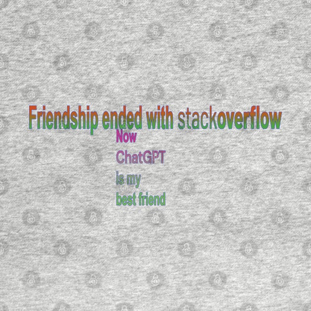 Friendship ended with stackoverflow, now chatGPT is my best friend by DesignerPropo